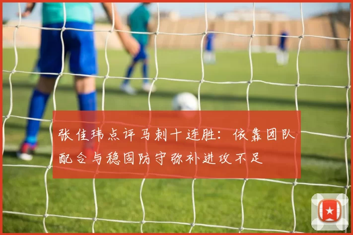 张佳玮点评马刺十连胜：依靠团队配合与稳固防守弥补进攻不足